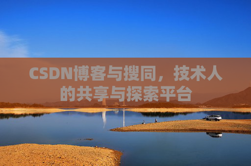 CSDN博客与搜同，技术人的共享与探索平台